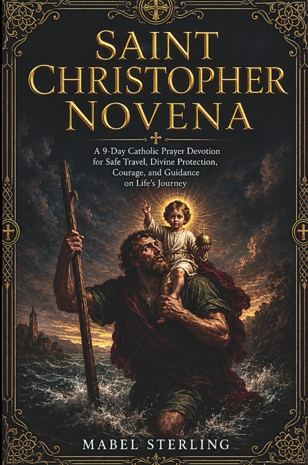 SAINT CHRISTOPHER NOVENA: A 9-Day Catholic Prayer Devotion for Safe Travel, Divine Protection,Courage, and Guidance on Life’s Journey