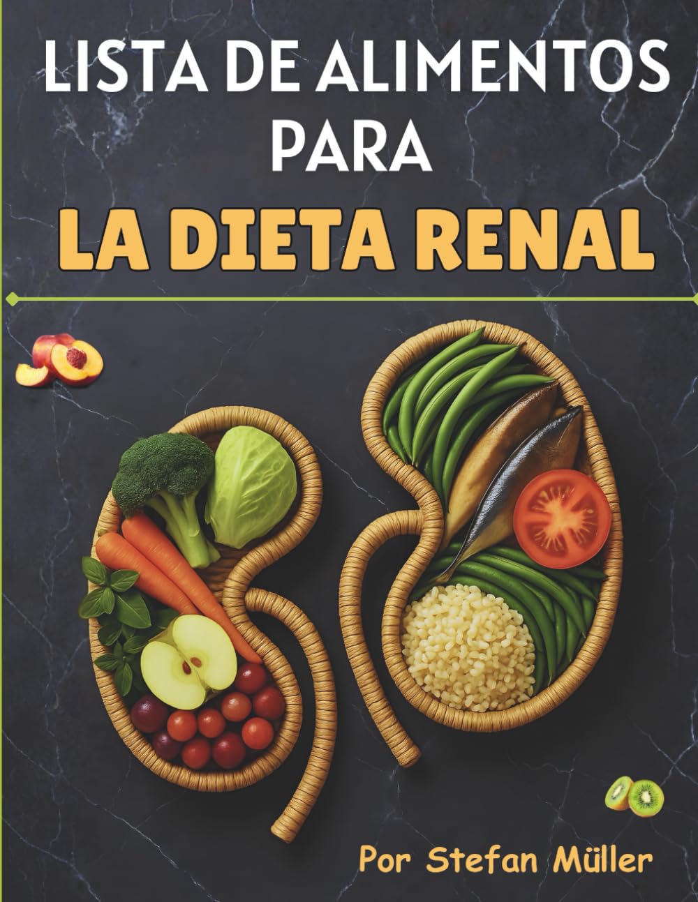 Lista De Alimentos Para La Dieta Renal: Calificaciones prácticas de alimentos y guías de porciones para la ERC (estadios 1–5), la diálisis y el control de la presión arterial