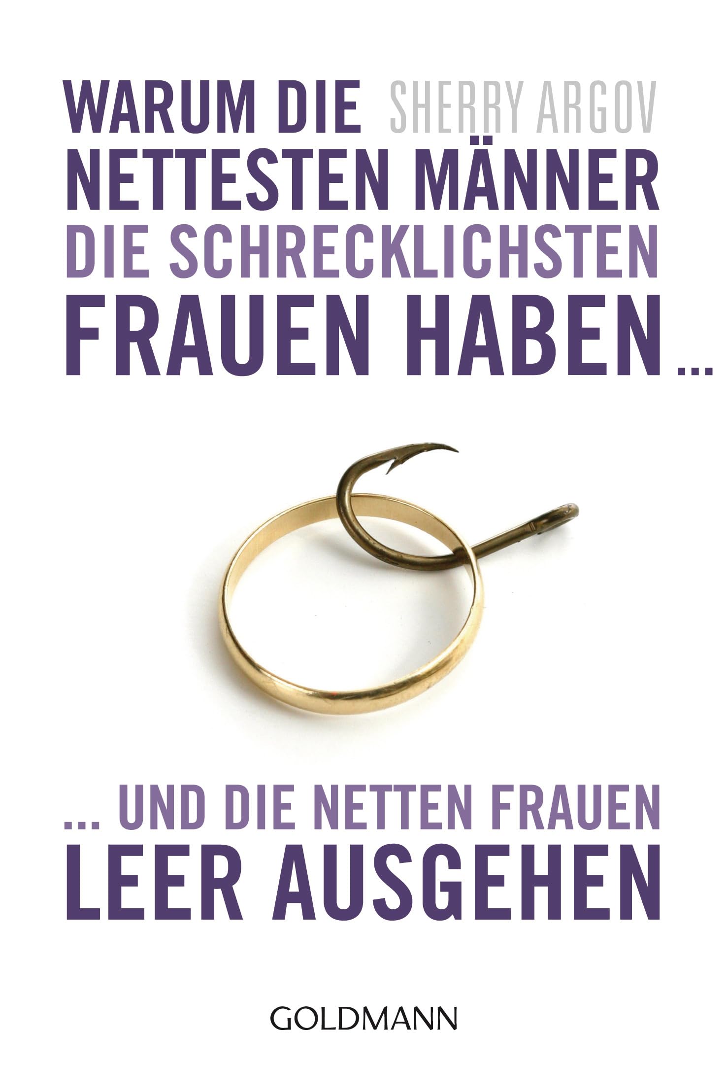Warum die nettesten Männer die schrecklichsten Frauen haben ...: ... und die netten Frauen leer ausgehen - Why Men Love Bitches