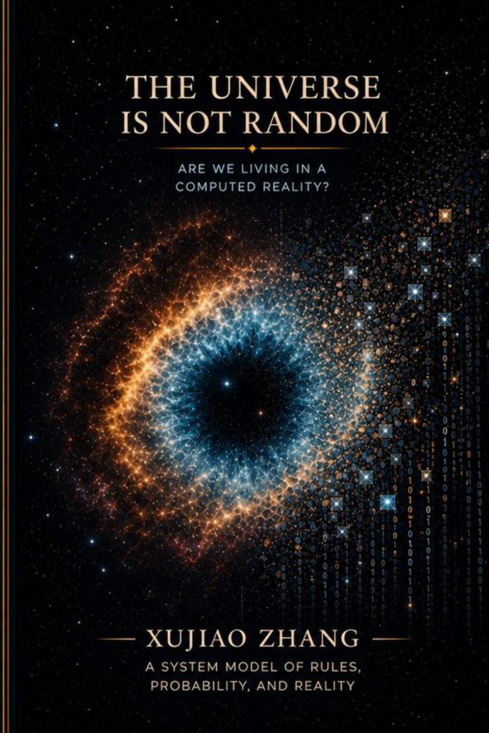 THE UNIVERSE IS NOT RANDOM: A New Theory of Reality, Probability, and the Hidden System Behind Everything