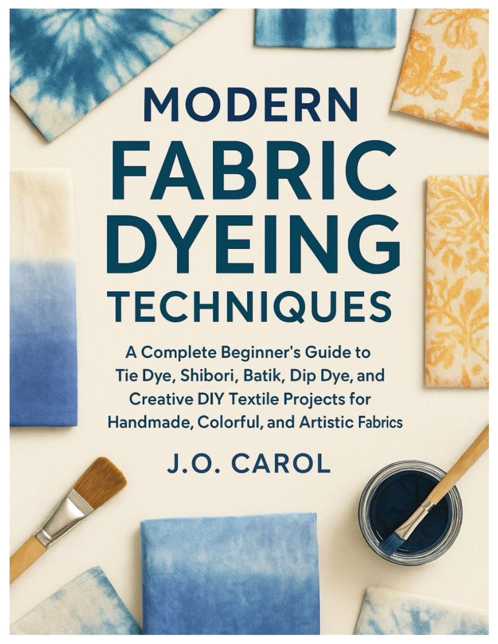 Modern Fabric Dyeing Techniques: A Complete Beginners Guide to Tie Dye, Shibori, Batik, Dip Dye, and Creative DIY Textile Projects for Handmade, Colorful & Artistic Fabrics