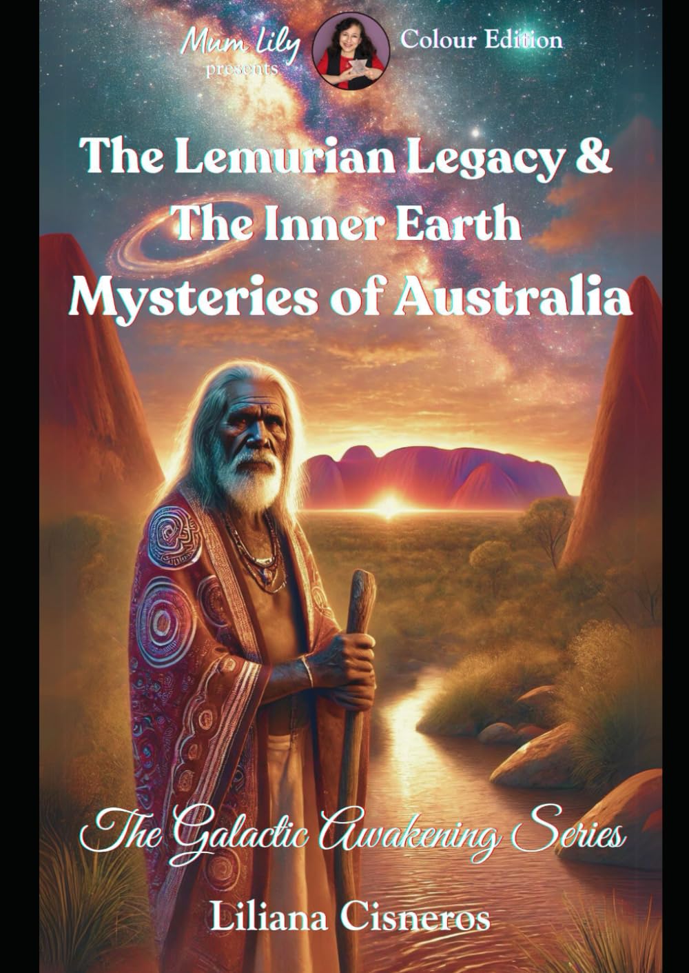 The Lemurian Legacy & The Inner Earth Mysteries of Australia: Colour Edition (The Galactic Awakening Series)