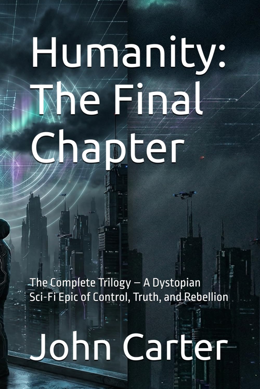 Humanity: The Final Chapter: The Complete Trilogy – A Dystopian Sci-Fi Epic of Control, Truth, and Rebellion