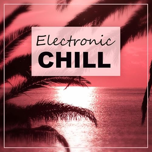 Electronic Chill Electronic Chill Out, Music for Relaxation, Deep