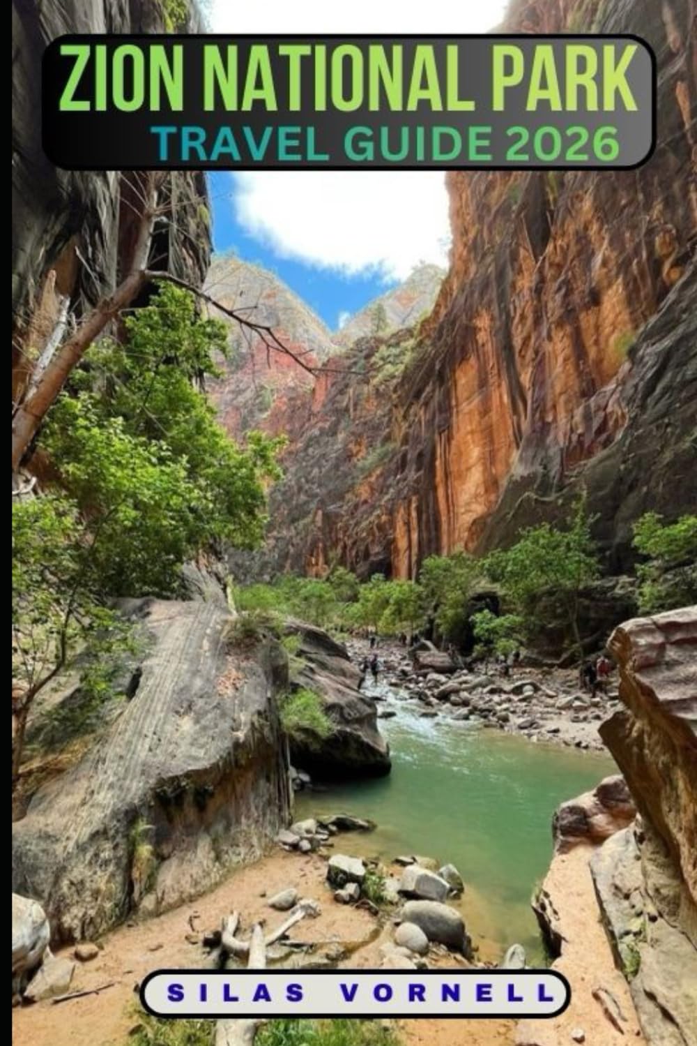 ZION NATIONAL PARK TRAVEL GUIDE 2026: Your Complete Guide to Hiking, Adventure, and Scenic Wonders in Zion (Travel destination series)