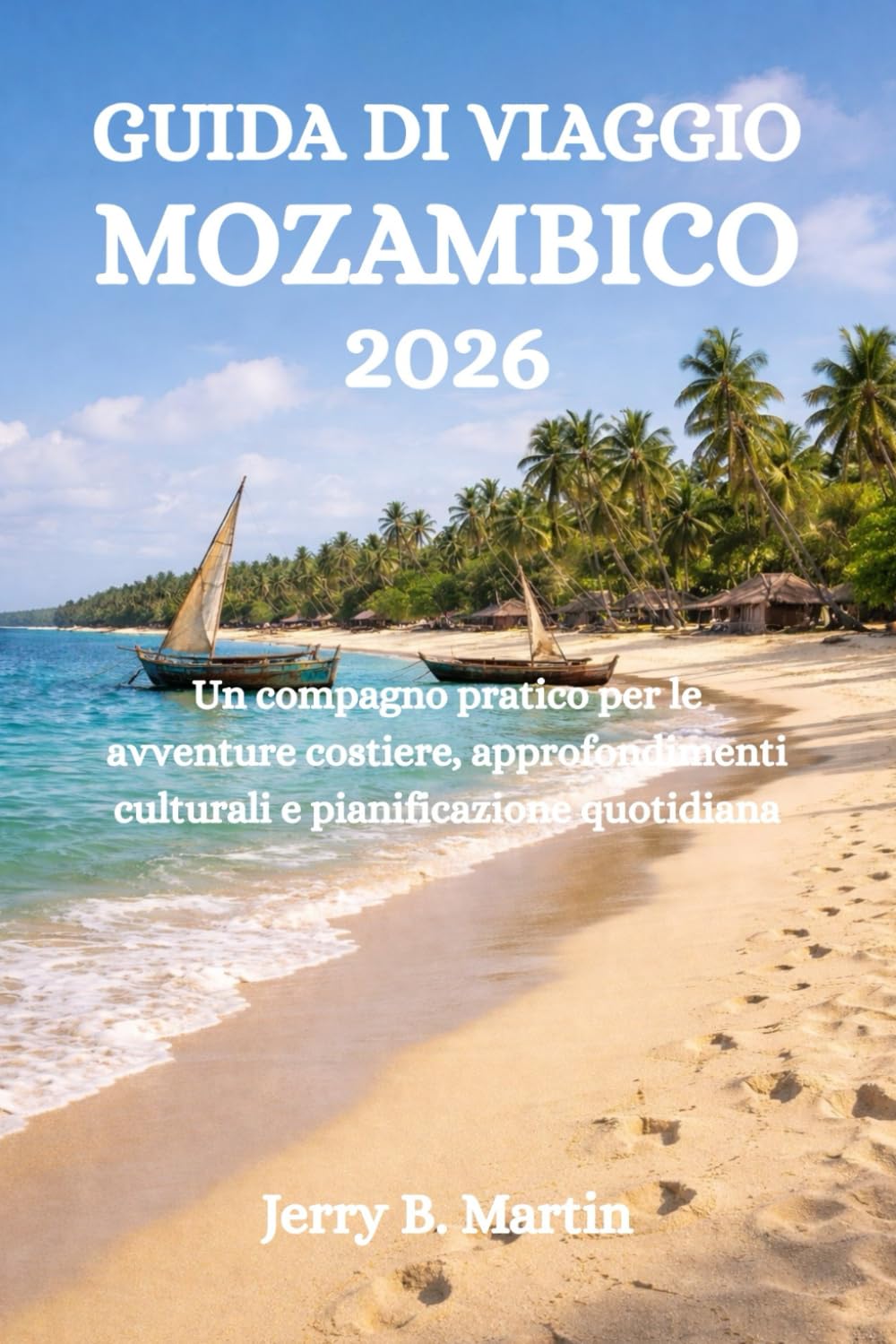 GUIDA DI VIAGGIO MOZAMBICO 2026: Un compagno pratico per le avventure costiere, approfondimenti culturali e pianificazione quotidiana