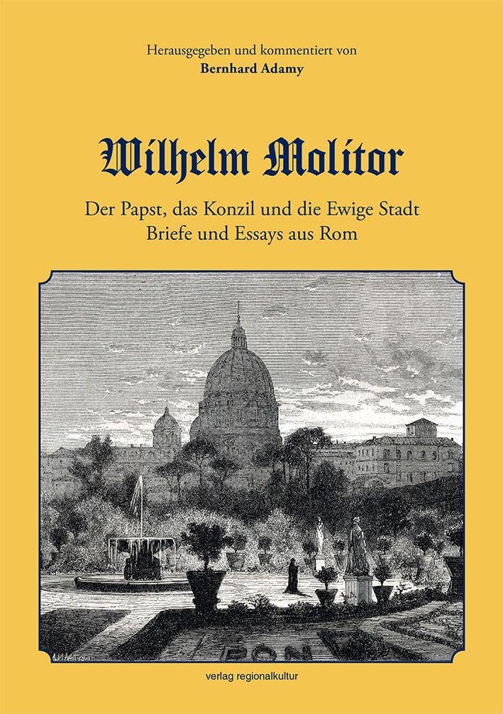 Wilhelm Molitor. Der Papst, das Konzil und die Ewige Stadt.: Briefe und Essays aus Rom