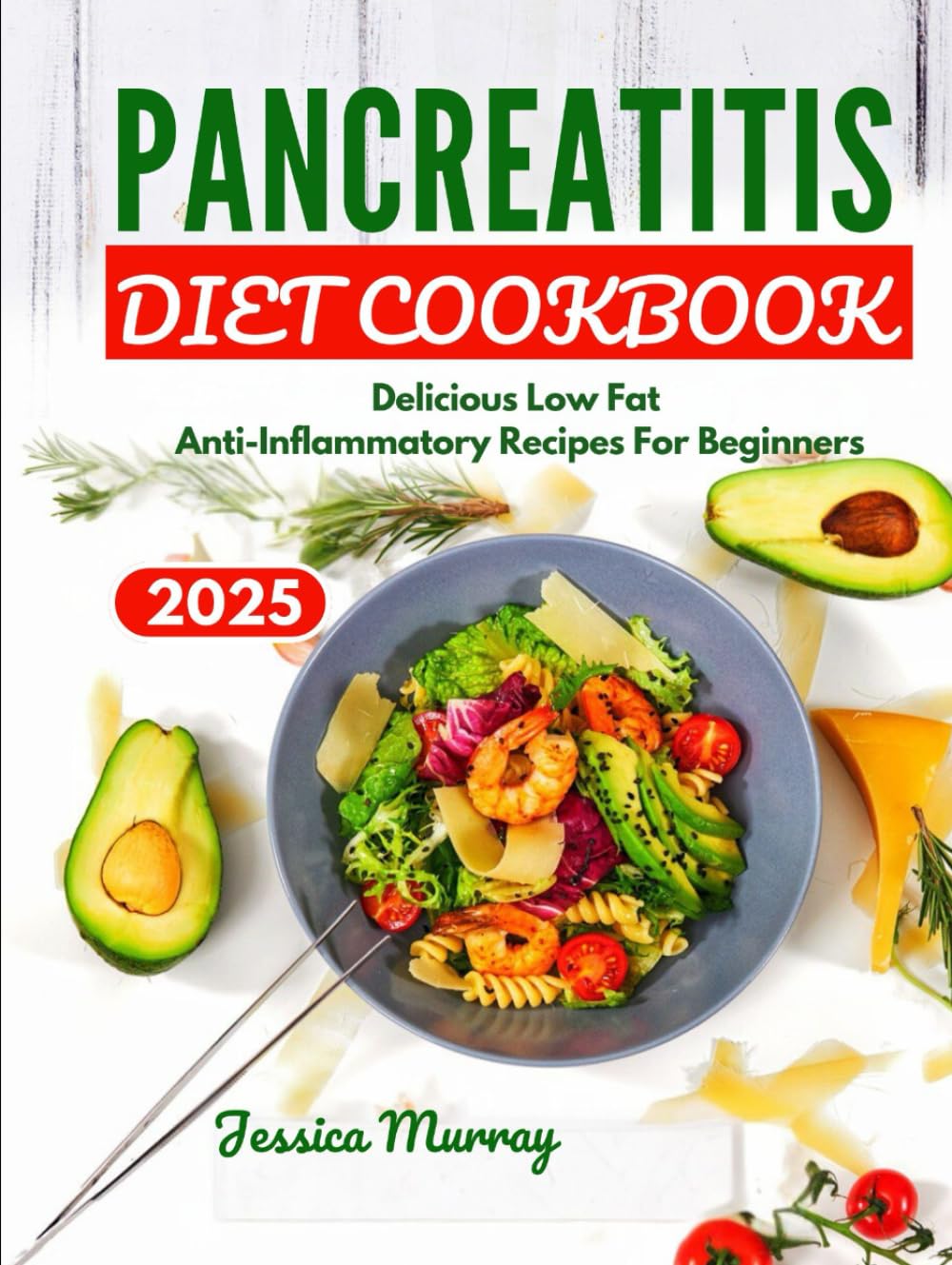PANCREATITIS DIET COOKBOOK 2025: Delicious low Fat Anti-Inflammatory Recipes For Beginners