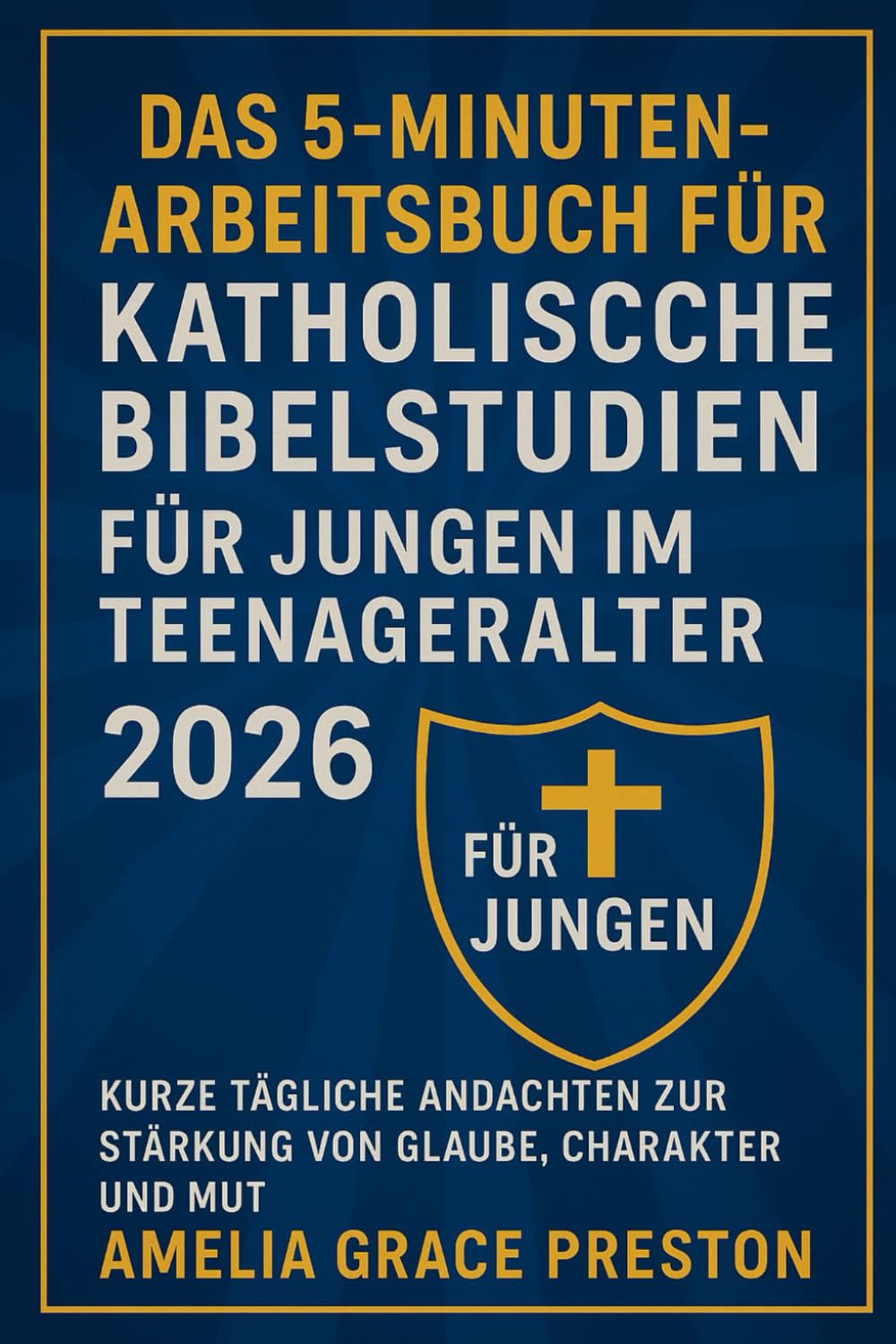 Das 5-Minuten-Arbeitsbuch für katholische Bibelstudien für Jungen im Teenageralter 2026: Kurze tägliche Andachten zur Stärkung von Glaube, Charakter und Mut