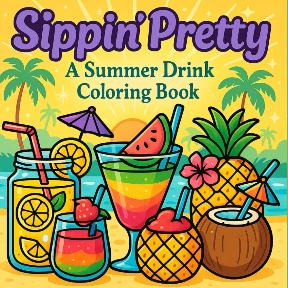Sippin' Pretty: A Summer Drinks Coloring Book to promote Relaxation and Creativitty: For Kids and Adults featuring Cocktails, Mocktails, Magarita, Juices and Coconut Water