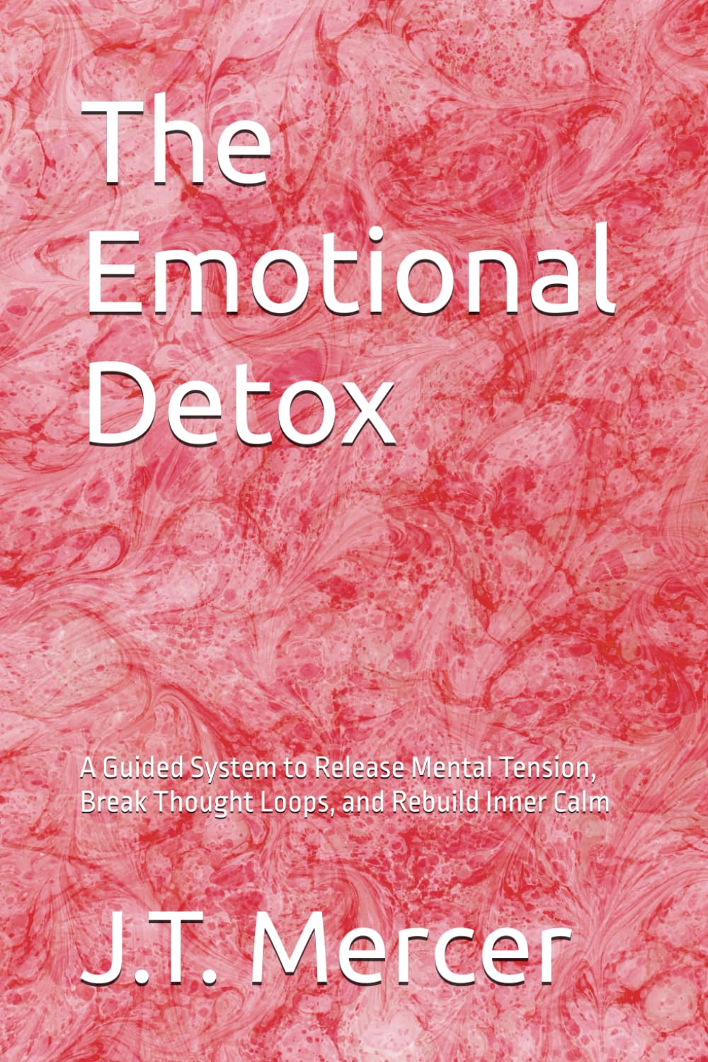 The Emotional Detox: A Guided System to Release Mental Tension, Break Thought Loops, and Rebuild Inner Calm
