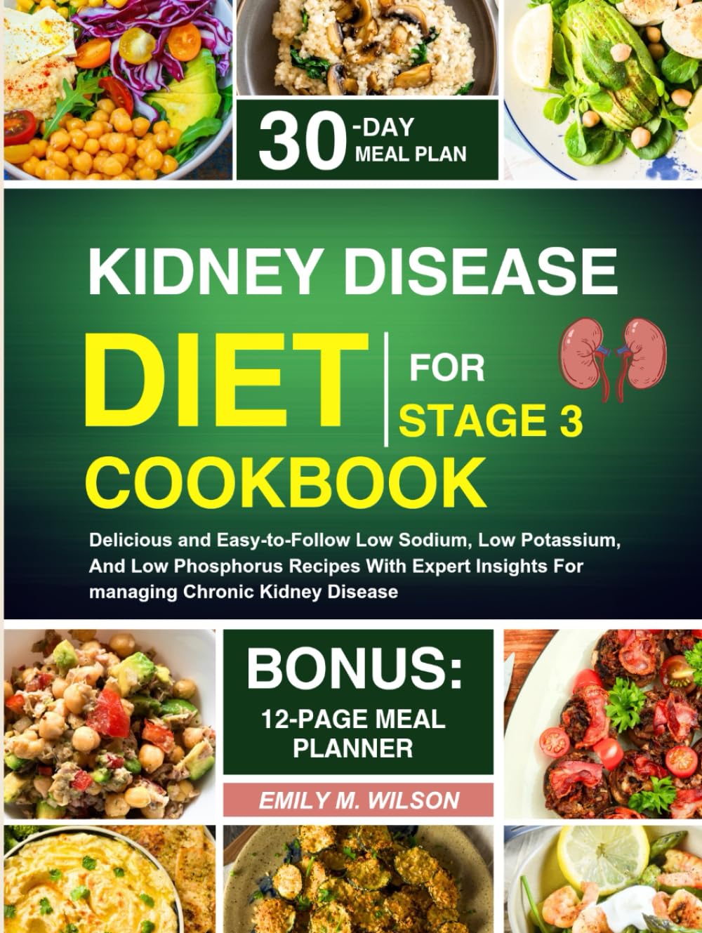 Kidney Disease Diet Cookbook For Stage 3: Delicious and Easy-to-Follow Low Sodium, Low Potassium, And Low Phosphorus Recipes With Expert Insights For managing Chronic Kidney Disease