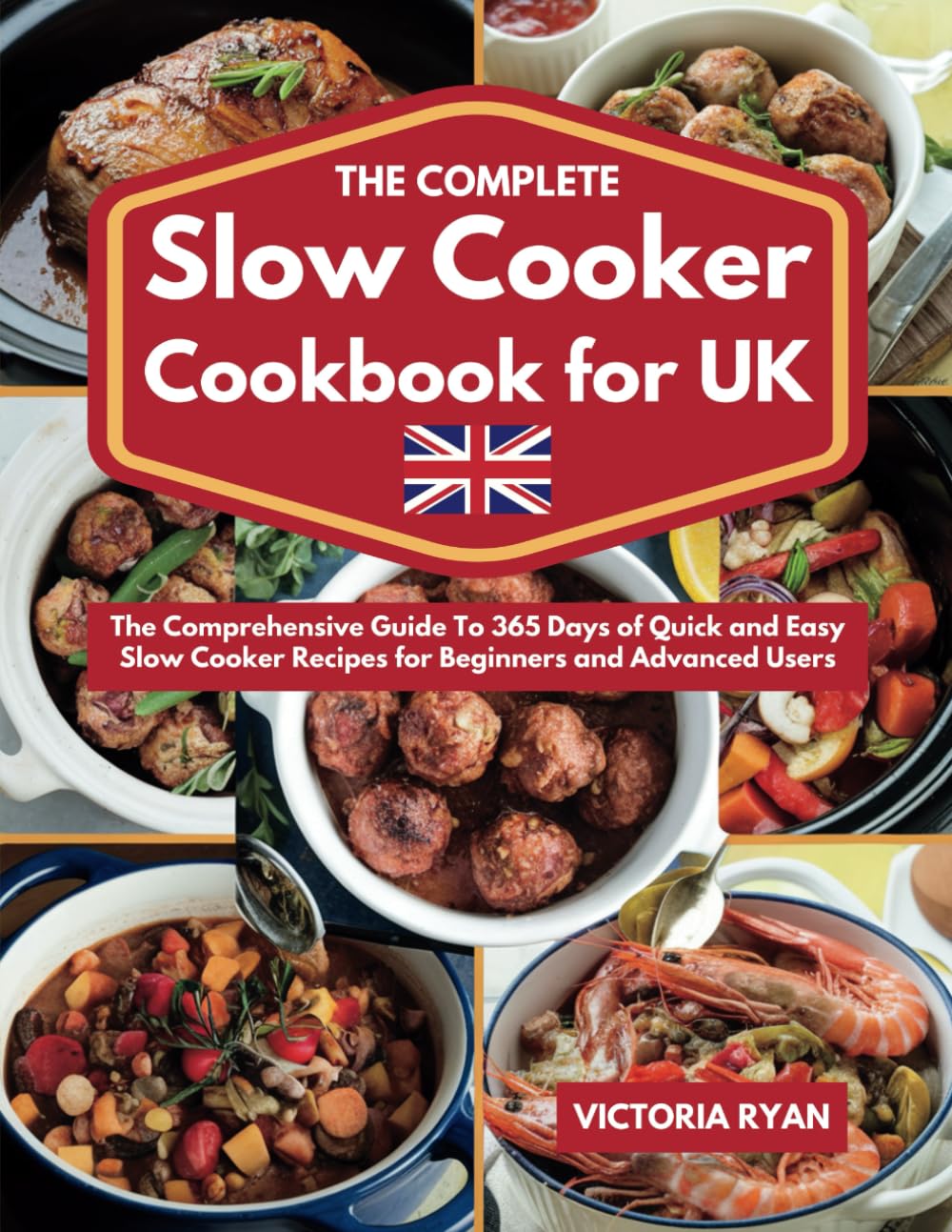 The Complete Slow Cooker Cookbook for UK: The Comprehensive Guide To 365 Days of Quick and Easy Slow Cooker Recipes for Beginners and Advanced Users