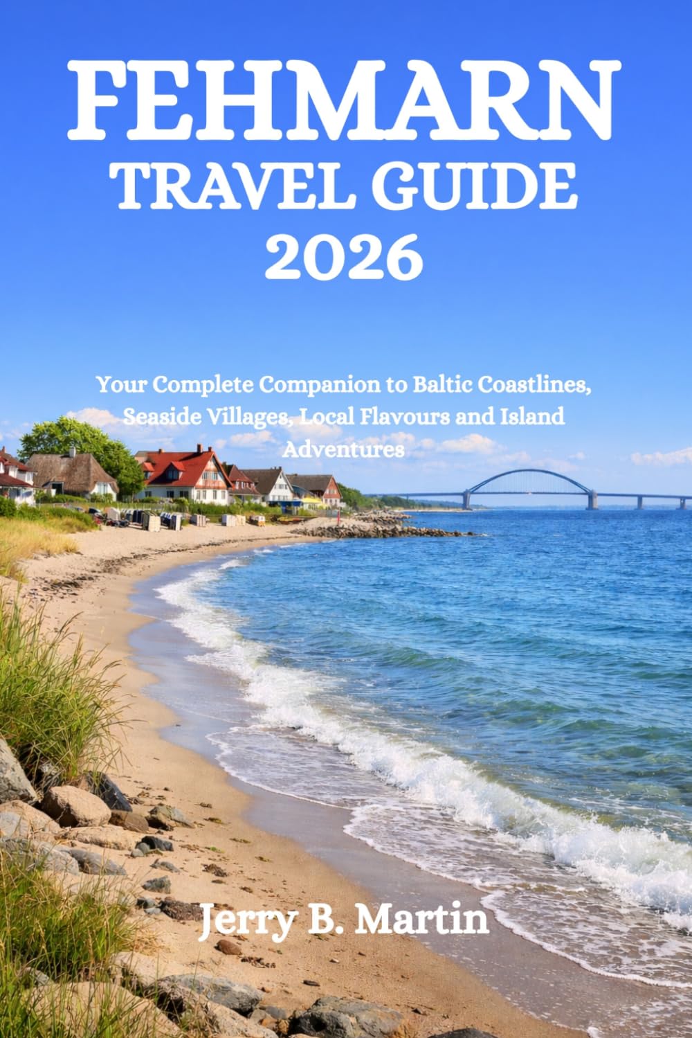 FEHMARN TRAVEL GUIDE 2026: Your Complete Companion to Baltic Coastlines, Seaside Villages, Local Flavours and Island Adventures
