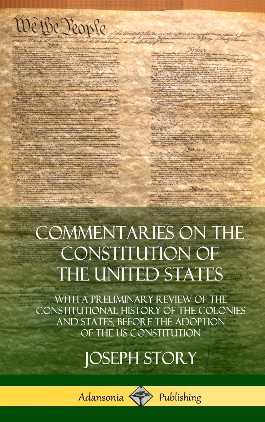 Commentaries on the Constitution of the United States : With a Preliminary Review of the Constitutional History of the Colonies and States, Before the Adoption of the US Constitution (Hardcover)