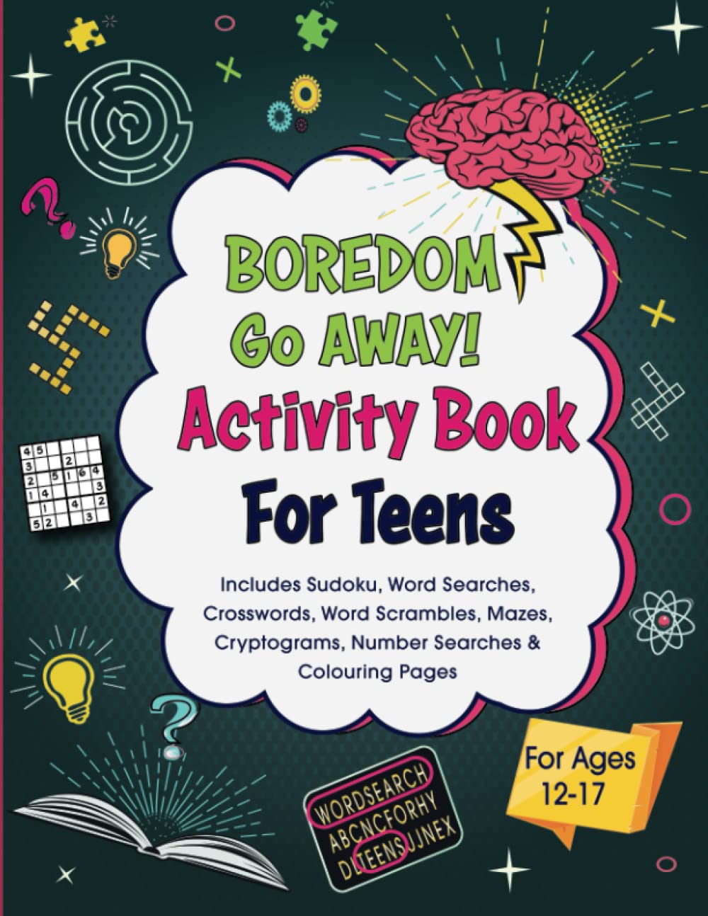 Boredom Go Away! Activity Book For Teens: Includes Sudoku, Word Searches, Crosswords,Word Scrambles, Mazes, Cryptogram Puzzles and More