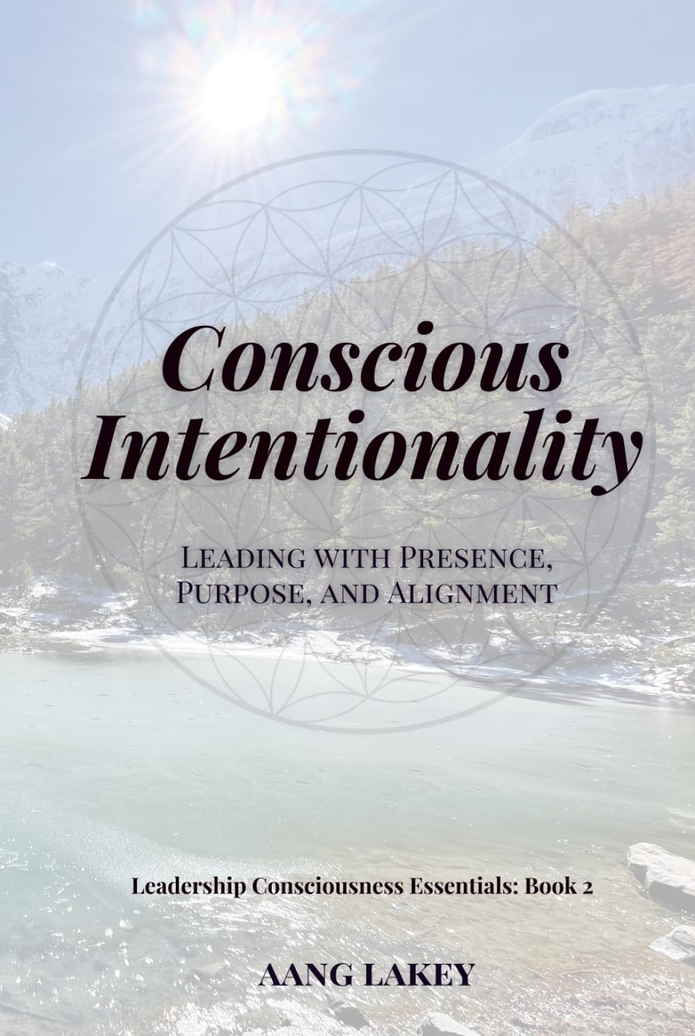 Conscious Intentionality: Leading with Presence, Purpose, and Alignment (Leadership Consciousness Essentials)