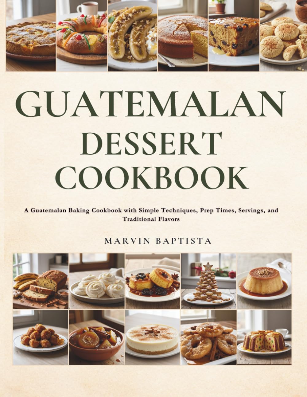 Guatemalan Dessert Cookbook: A Guatemalan Baking Cookbook with Simple Techniques, Prep Times, Servings, and Traditional Flavors