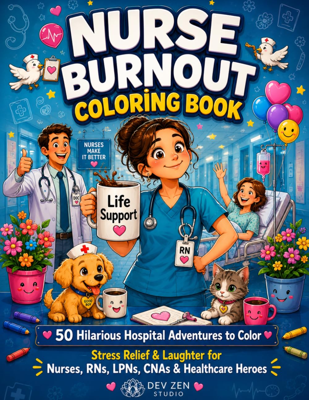 Nurse Burnout Coloring Book: Stress Relief Through Real Hospital Humor for Nurses, RNs, LPNs, CNAs & Healthcare Heroes