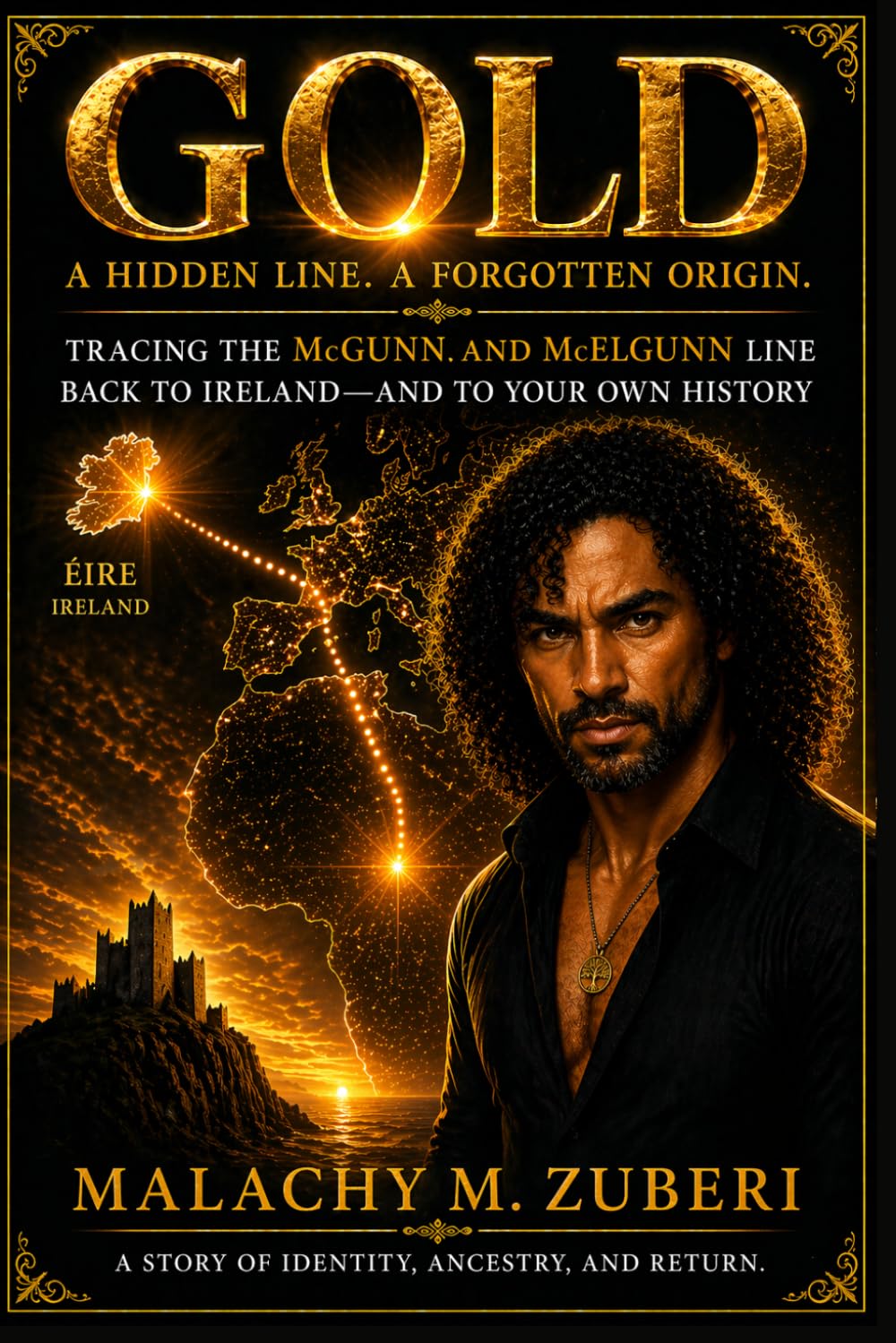 GOLD: A Hidden Line. A Forgotten Origin—Tracing The McGunn and McElgunn Line Back To Ireland—and Your Own History (Wanzia Chronicles)