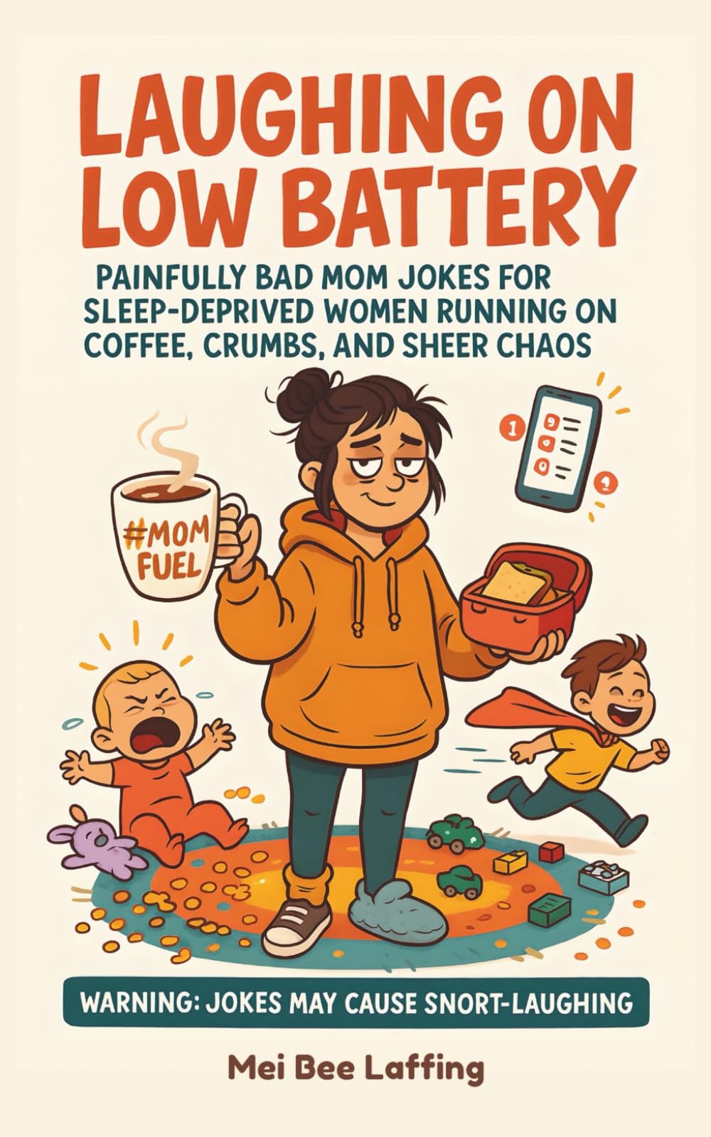 Laughing on Low Battery: Painfully Bad Mom Jokes for Sleep-Deprived Women Running on Coffee, Crumbs, and Sheer Chaos