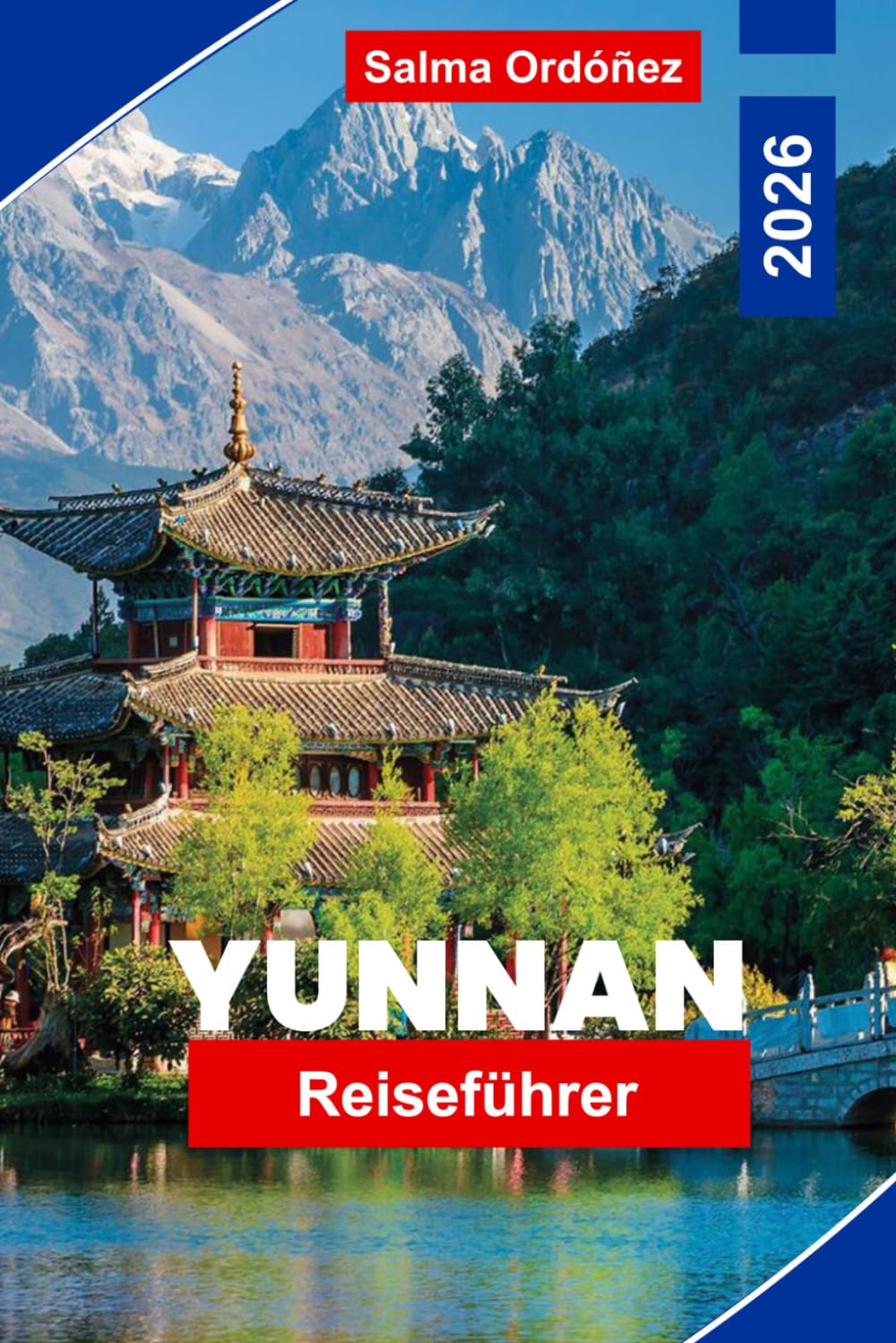 YUNNAN Reiseführer 2026: Entdecken Sie Berglandschaften, ethnische Dörfer, alte Städte, lokale Küche und praktische Tipps für Ihre China-Reise