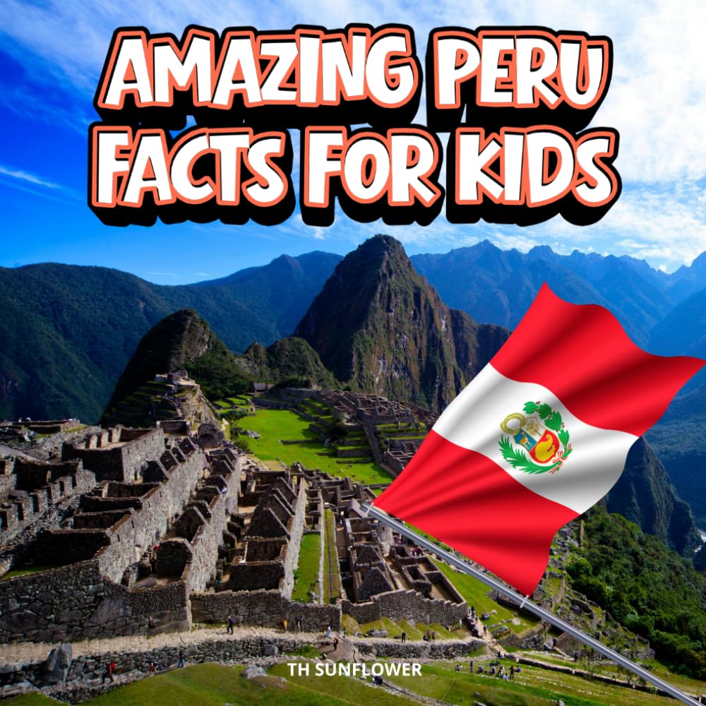 Amazing Peru Facts for Kids: A Fun Travel and Learning Book with Color Photos About Peru’s Andes, Machu Picchu, Rainforest, Inca Ruins, Animals, Food, and Culture