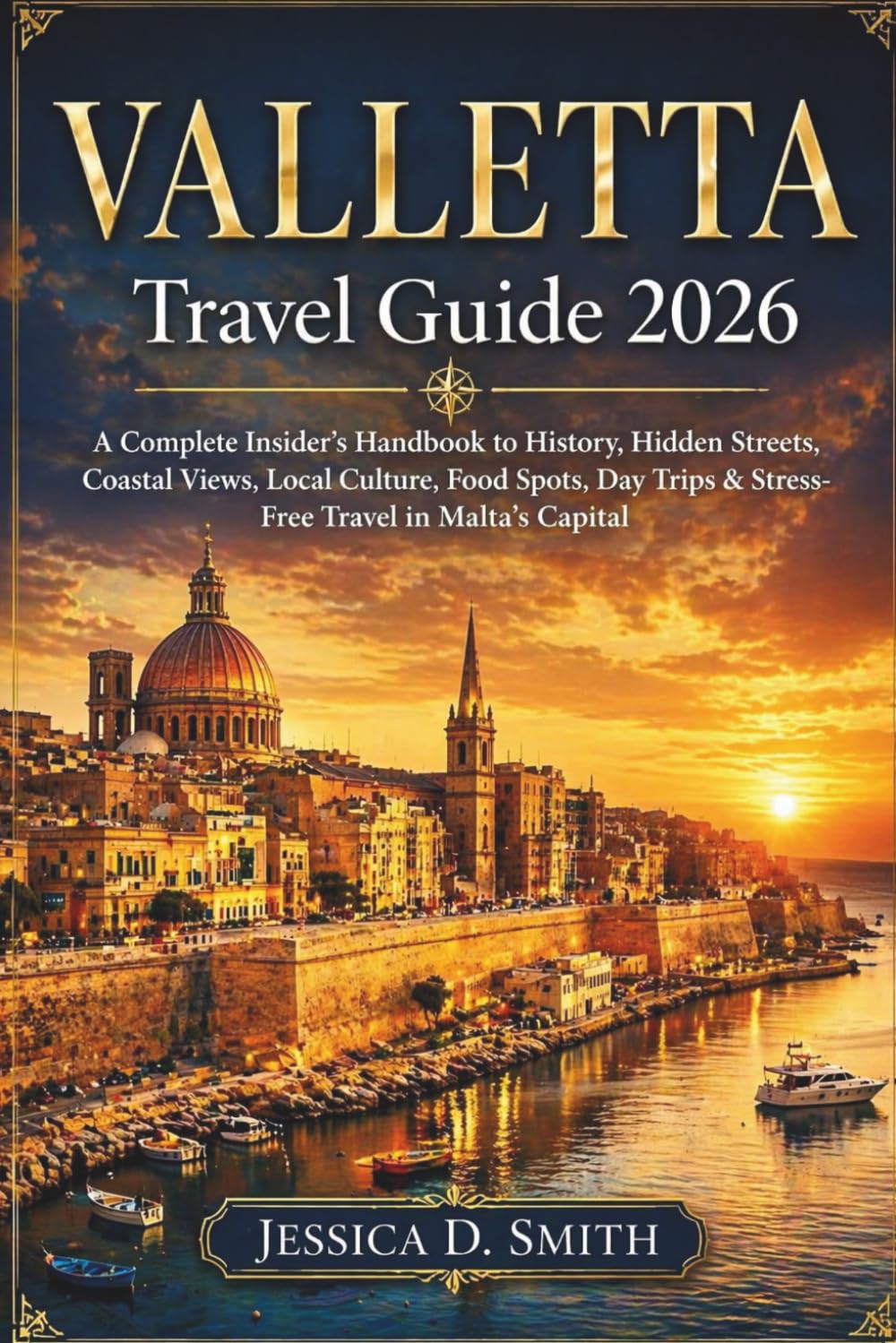 Valletta Travel Guide 2026: A Complete Insider’s Handbook to History, Hidden Streets, Coastal Views, Local Culture, Food Spots, Day Trips & Stress-Free Travel in Malta’s Capital