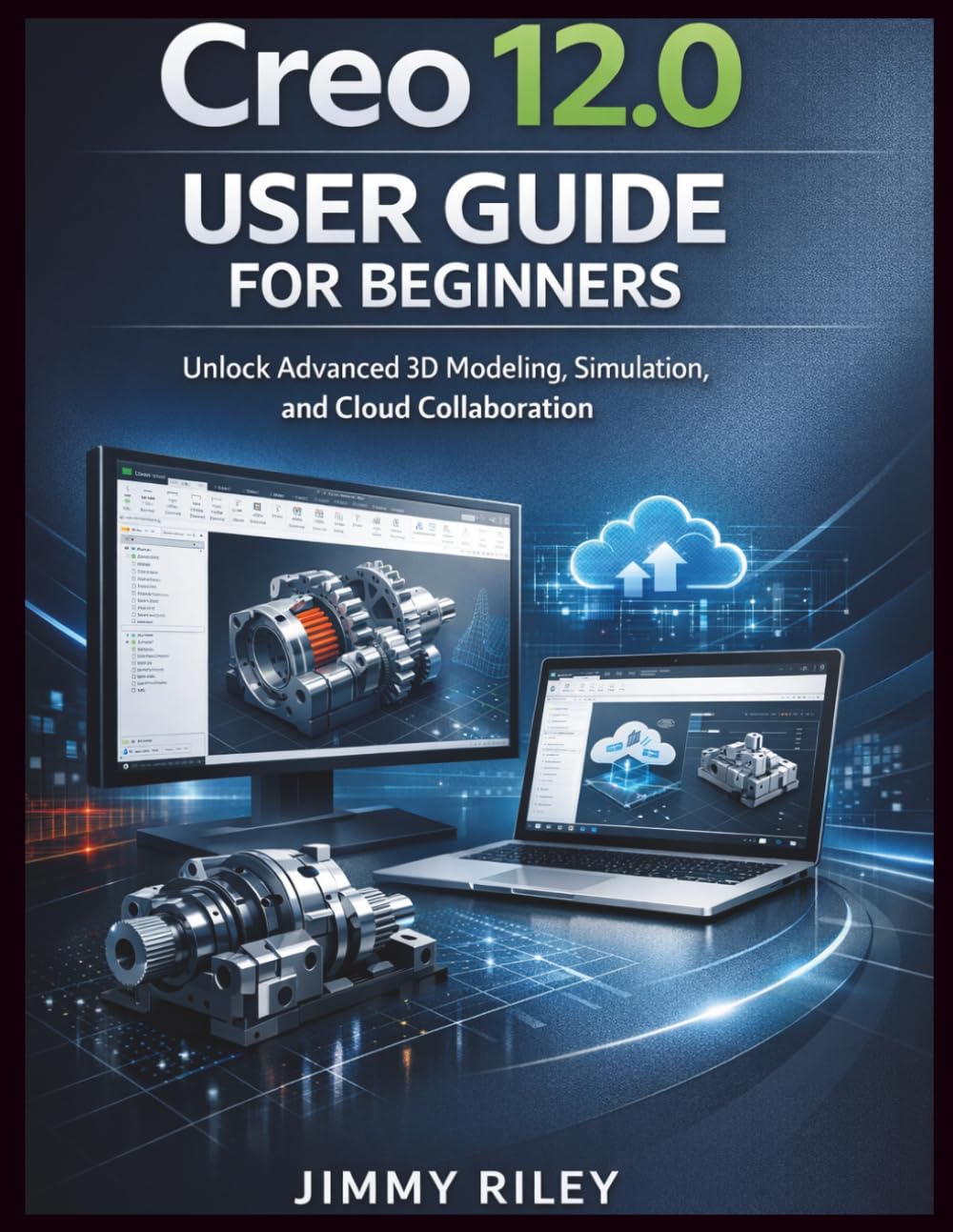 Creo 12.0 User Guide For Beginners: Unlock Advanced 3D Modeling, Simulation, and Cloud Collaboration (CADzenith Success Guides)
