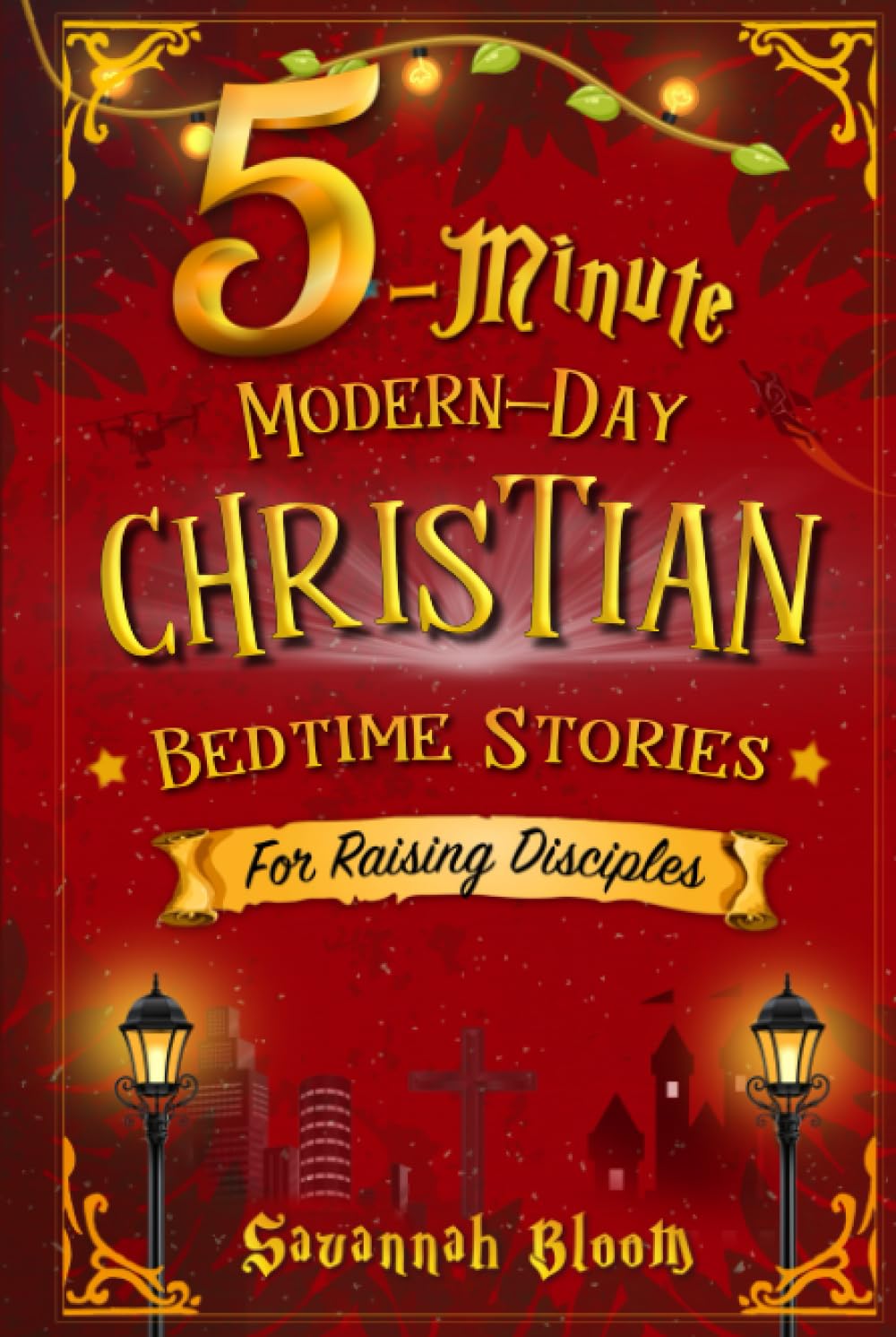 5-Minute Modern-Day Christian Bedtime Stories: For Raising Disciples: (Read-Aloud Tales for Today's Children) (Modern-Day Bedtime Stories)