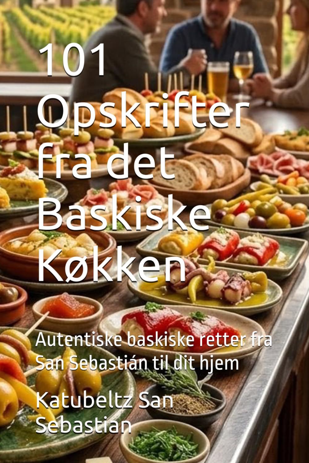 101 Opskrifter fra det Baskiske Køkken: Autentiske baskiske retter fra San Sebastián til dit hjem (Gastronomi med Historie)