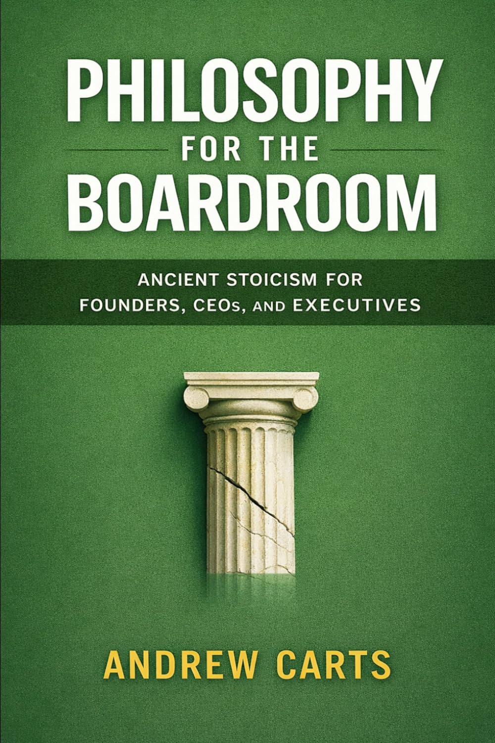 Philosophy for the Boardroom: Ancient Stoicism for Founders, CEOs, and Executives (Business & Leadership Principles from Ancient Philosophy for ... and Entrepreneurs (by Stoa Poikile Press))