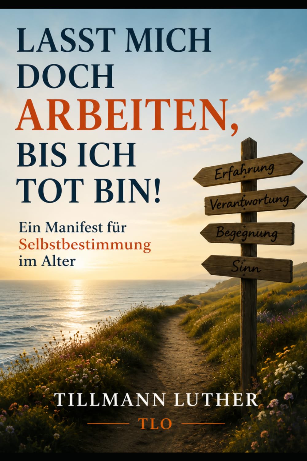 Lasst mich doch arbeiten, bis ich tot bin!: Ein Manifest für Selbstbestimmung im Alter