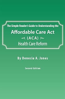 The Simple Reader’S Guide to Understanding the Affordable Care Act (Aca) Health Care Reform