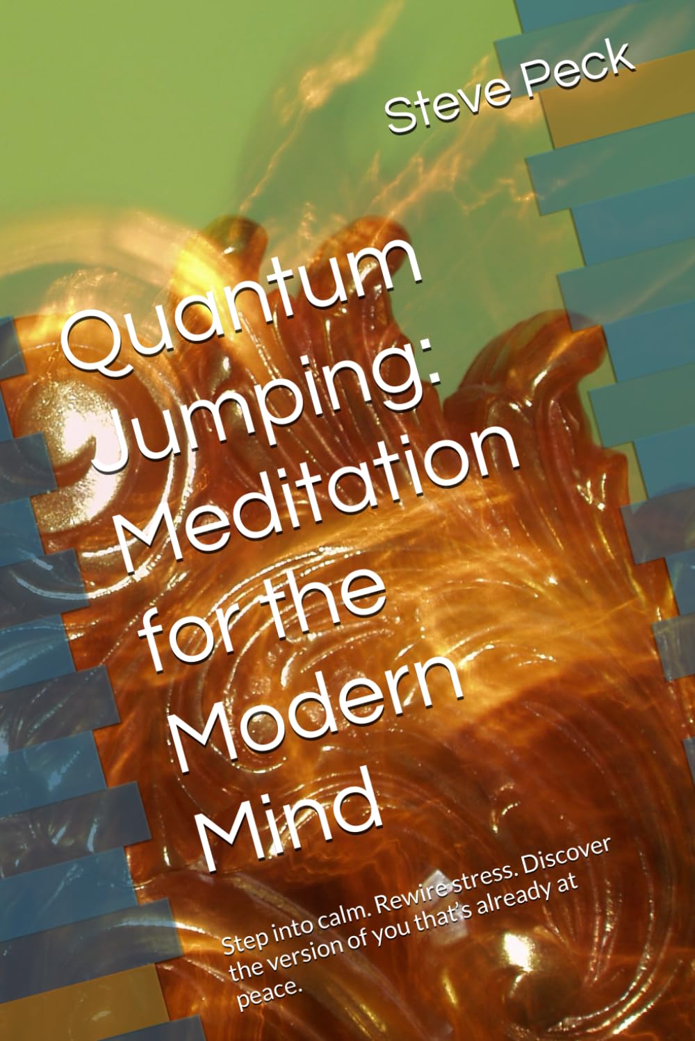 Quantum Jumping: Meditation for the Modern Mind: Step into calm. Rewire stress. Discover the version of you that’s already at peace. (Quantum Jumping Meditations and Mindfulness)