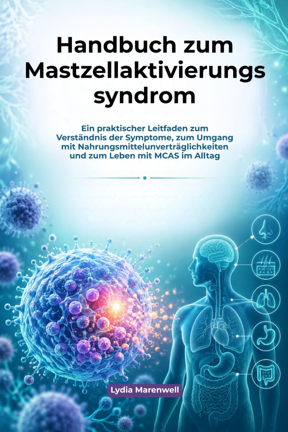 Handbuch zum Mastzellaktivierungssyndrom: Ein praktischer Leitfaden zum Verständnis der Symptome, zum Umgang mit Nahrungsmittelunverträglichkeiten und zum Leben mit MCAS im Alltag