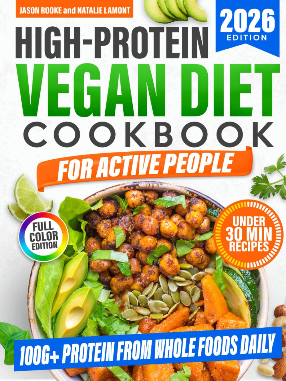 High-Protein Vegan Diet Cookbook for Active People: Quick and Delicious Plant-Based Recipes to Get 100g+ Protein a Day, Burn Fat, Boost Energy, and