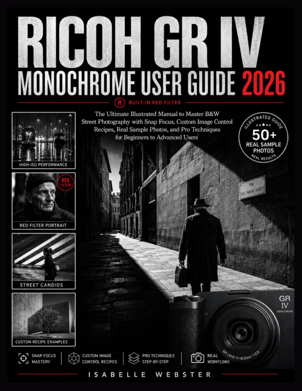 Ricoh GR IV Monochrome User Guide 2026: The Ultimate Illustrated Manual to Master B&W Street Photography with Snap Focus, Custom Image Control ... Advanced Users (THE ILLUSTRATED GUIDE SERIES)