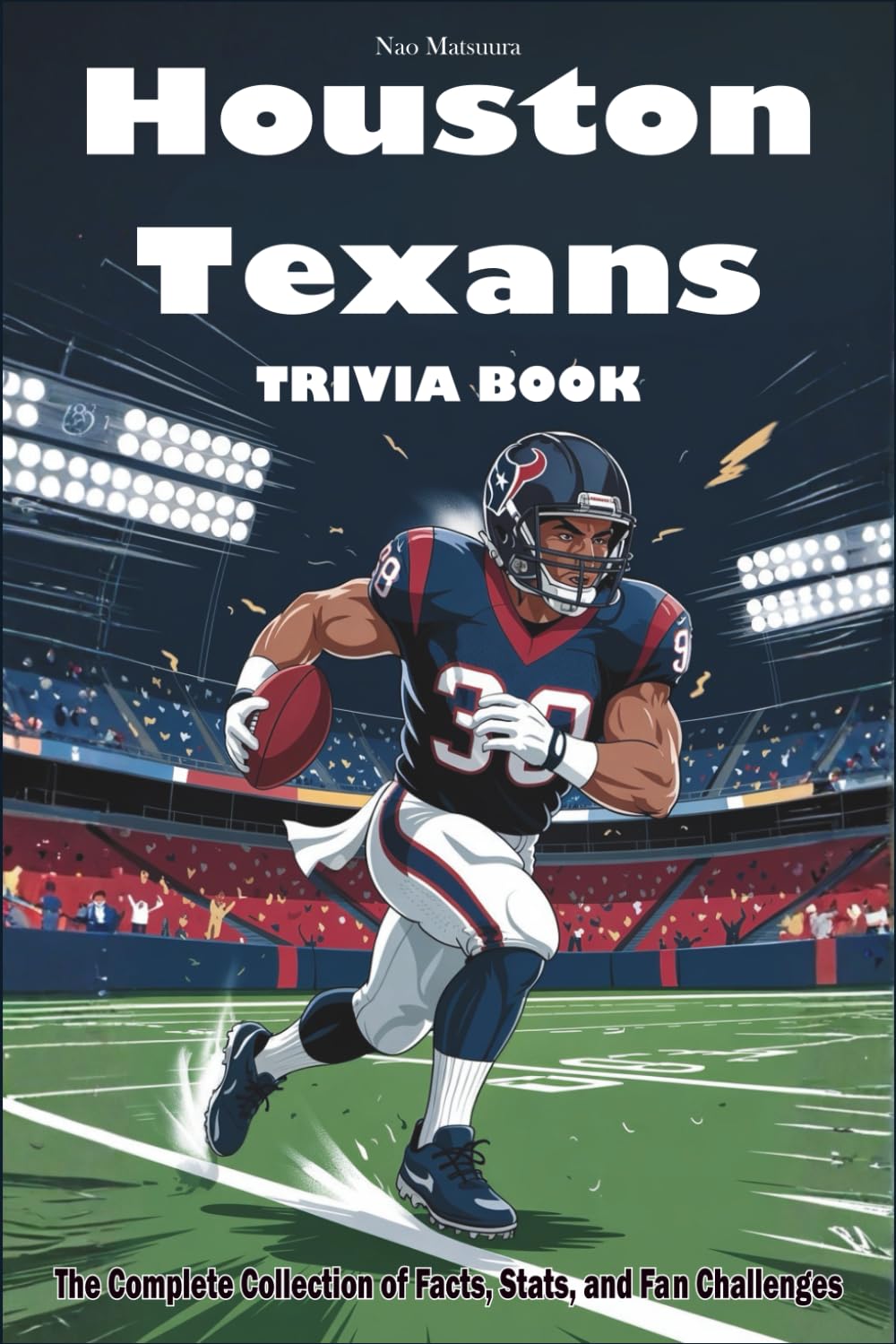 Houston Texans Trivia Book: The Complete Collection of Facts, Stats, and Fan Challenges