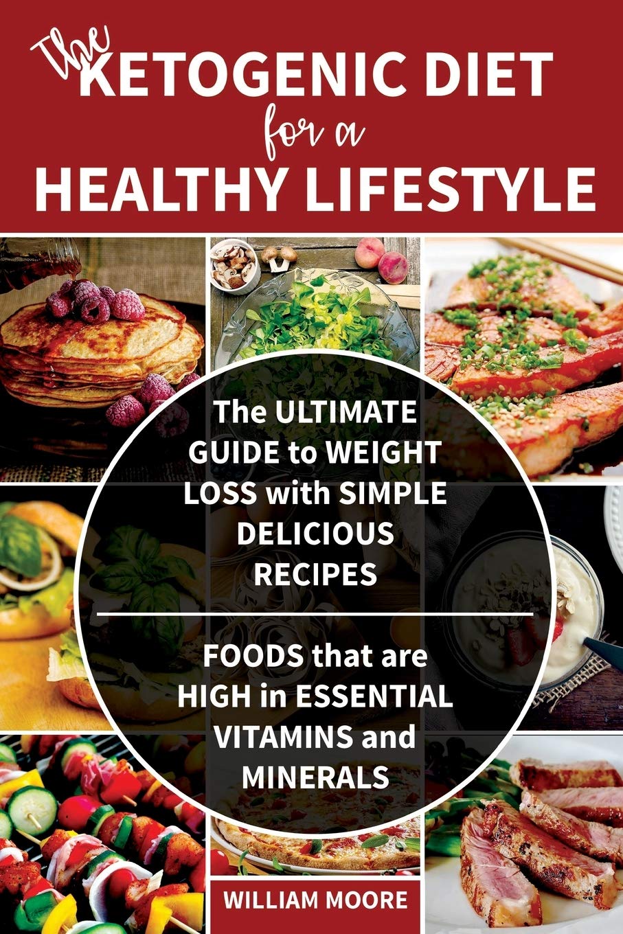 The Ketogenic Diet for a Healthy Lifestyle: The Ultimate Guide to Weight Loss with Simple Delicious Recipes. Foods that are High in Essential Vitamins ... (Keto Cookbook): 3 (Ketogenic cookbooks)