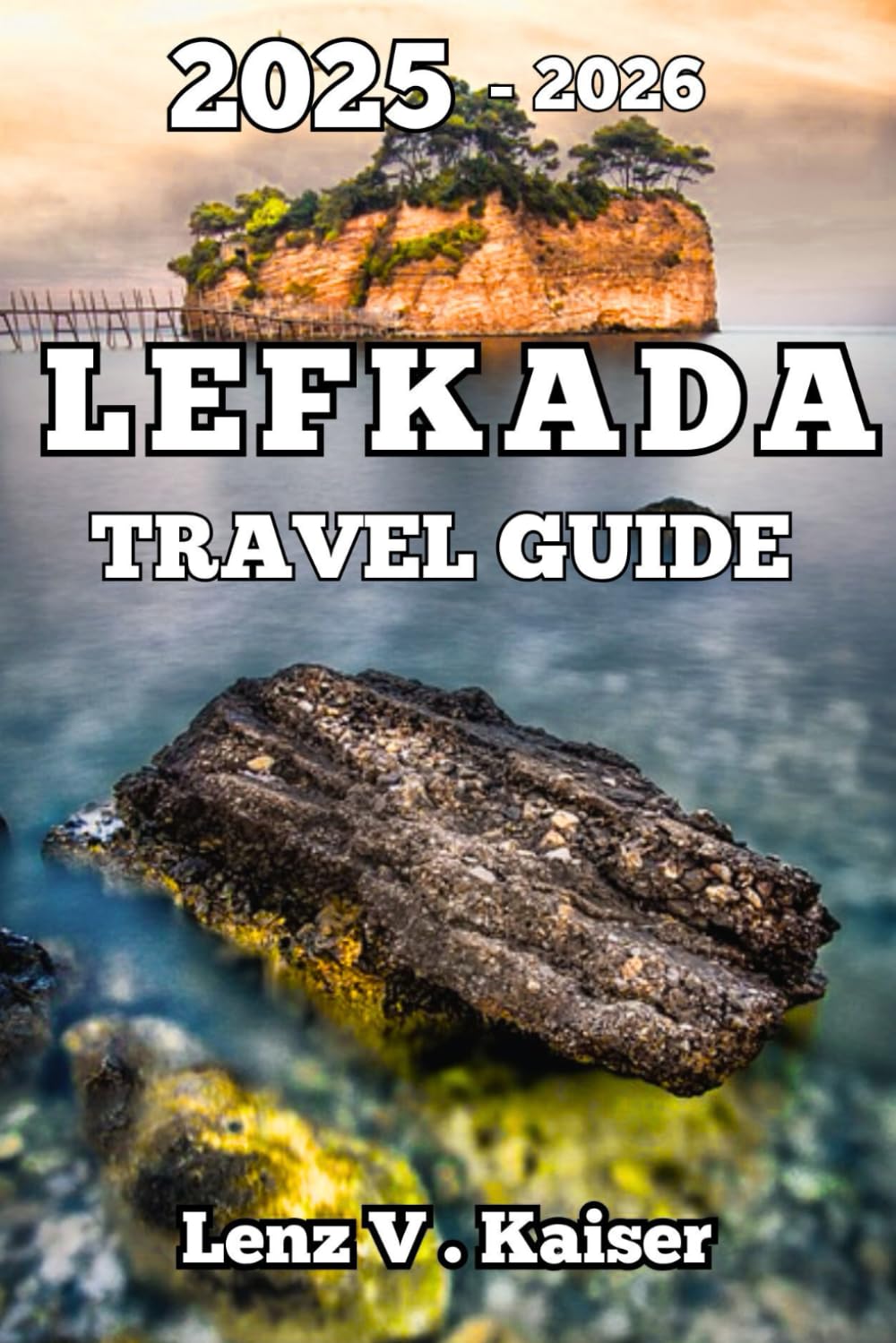 LEFKADA TRAVEL GUIDE: Where to Go, What to Do, and How to Experience It Fully