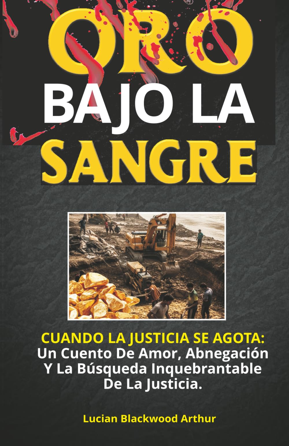 ORO BAJO LA SANGRE: Cuando La Justicia Se Agota: Un Cuento De Amor, Abnegación Y La Búsqueda Inquebrantable De La Justicia