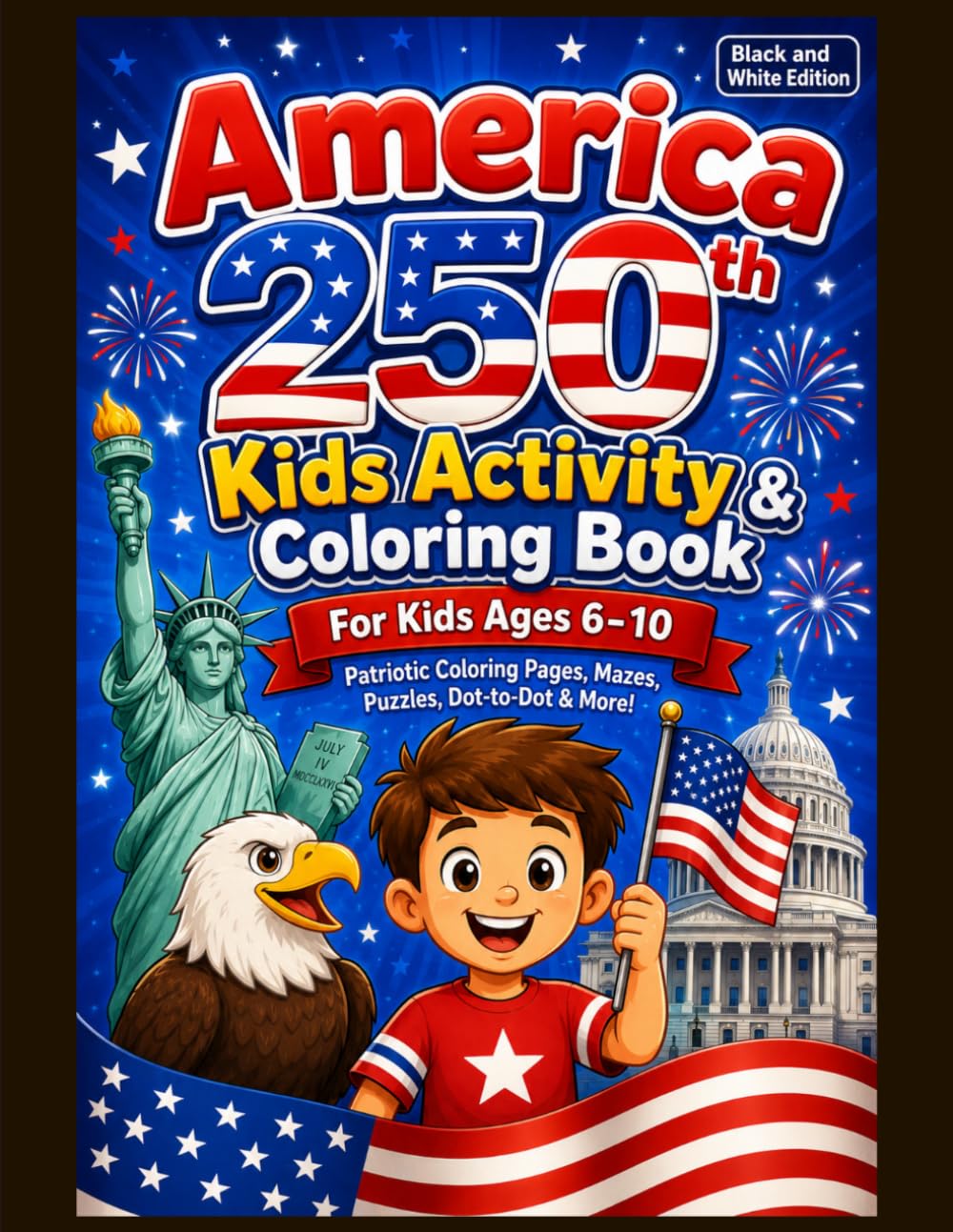 America 250th Kids Activity & Coloring Book: Patriotic Coloring Pages, Mazes, Word Searches, Dot-to-Dot, Fun Facts and Creative Activities for Ages 6-10