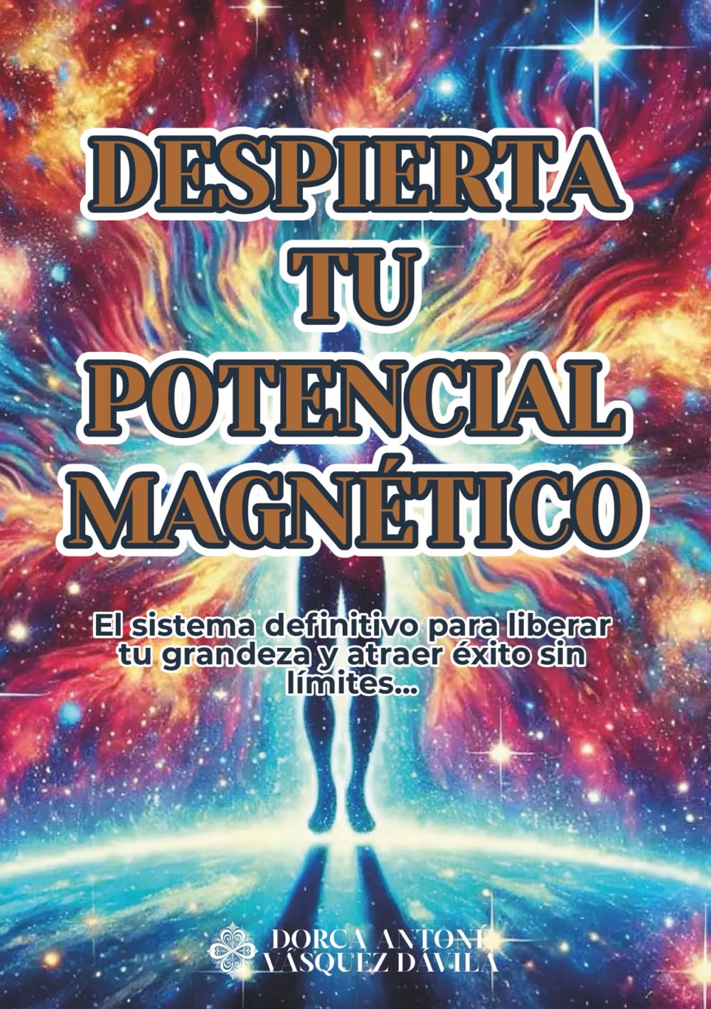 DESPIERTA TU POTENCIAL MAGNÉTICO: El sistema definitivo para liberar tu grandeza y atraer éxito sin límites