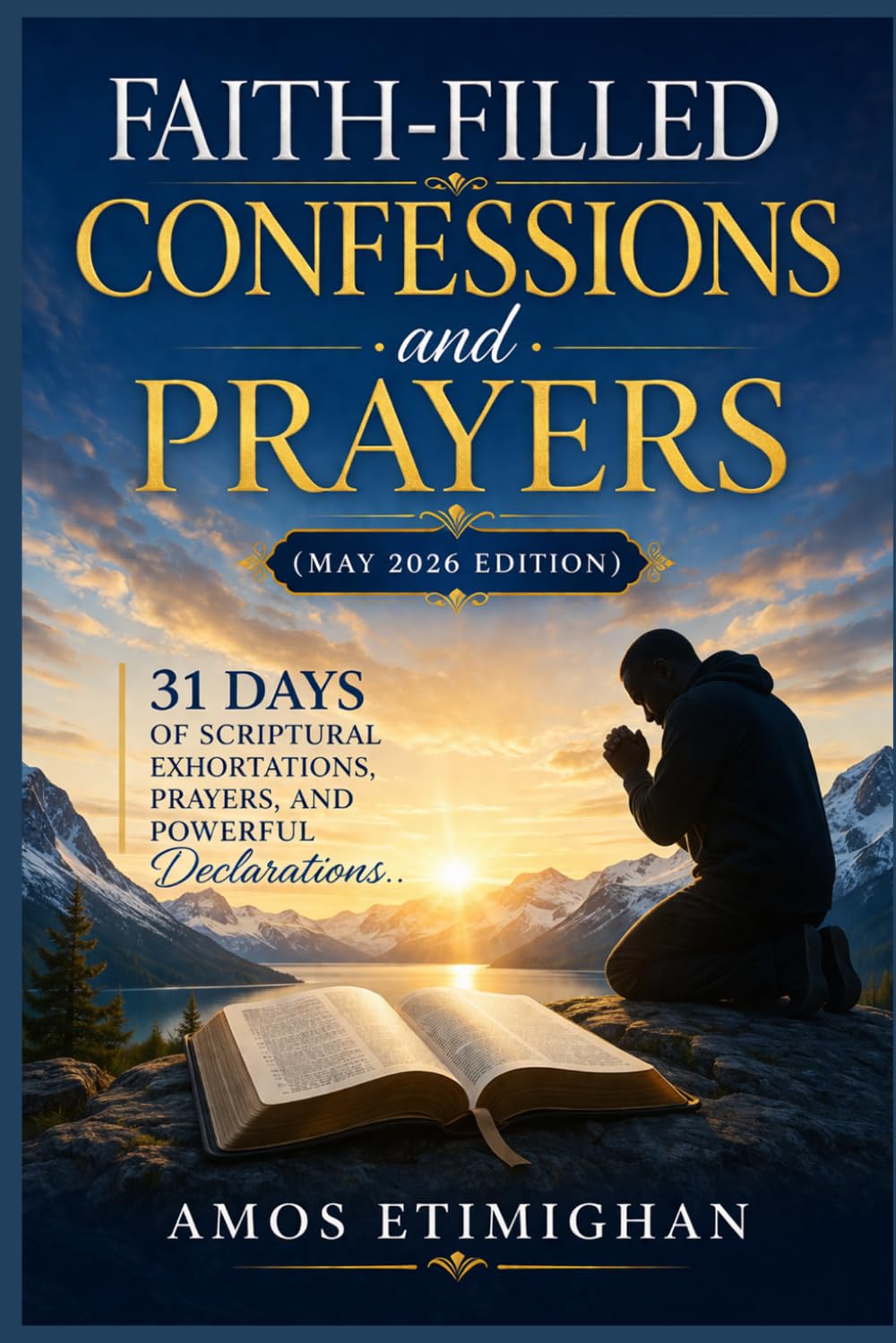 Faith-filled Confessions and Prayers (May 2026 Edition): 31 Days of Scriptural Exhortations, Prayers, and Powerful Declarations. (Your daily devotional: The Daily Triumph Series)