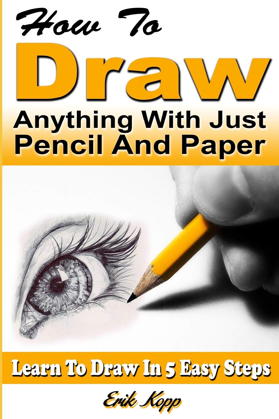 Independently Published How to Draw Anything with Just Pencil and Paper: Learn to Draw in 5 Easy Steps