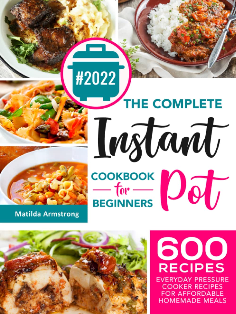 The Complete Instant Pot Cookbook For Beginners: 600 Everyday Pressure Cooker Recipes For Affordable Homemade Meals (Instant Pot recipes cookbook)