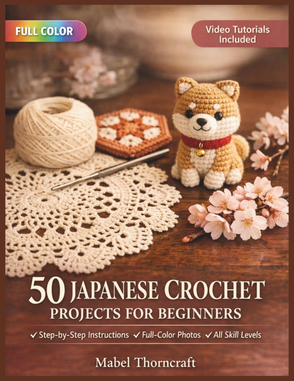 50 JAPANESE CROCHET PROJECTS FOR BEGINNERS: A Fully Illustrated Guide to Amigurumi, Lace Doilies, Floral Motifs & Symbol Charts — From Your Very First ... Included (50 CRAFTS AND HOBBIES PROJECTS)