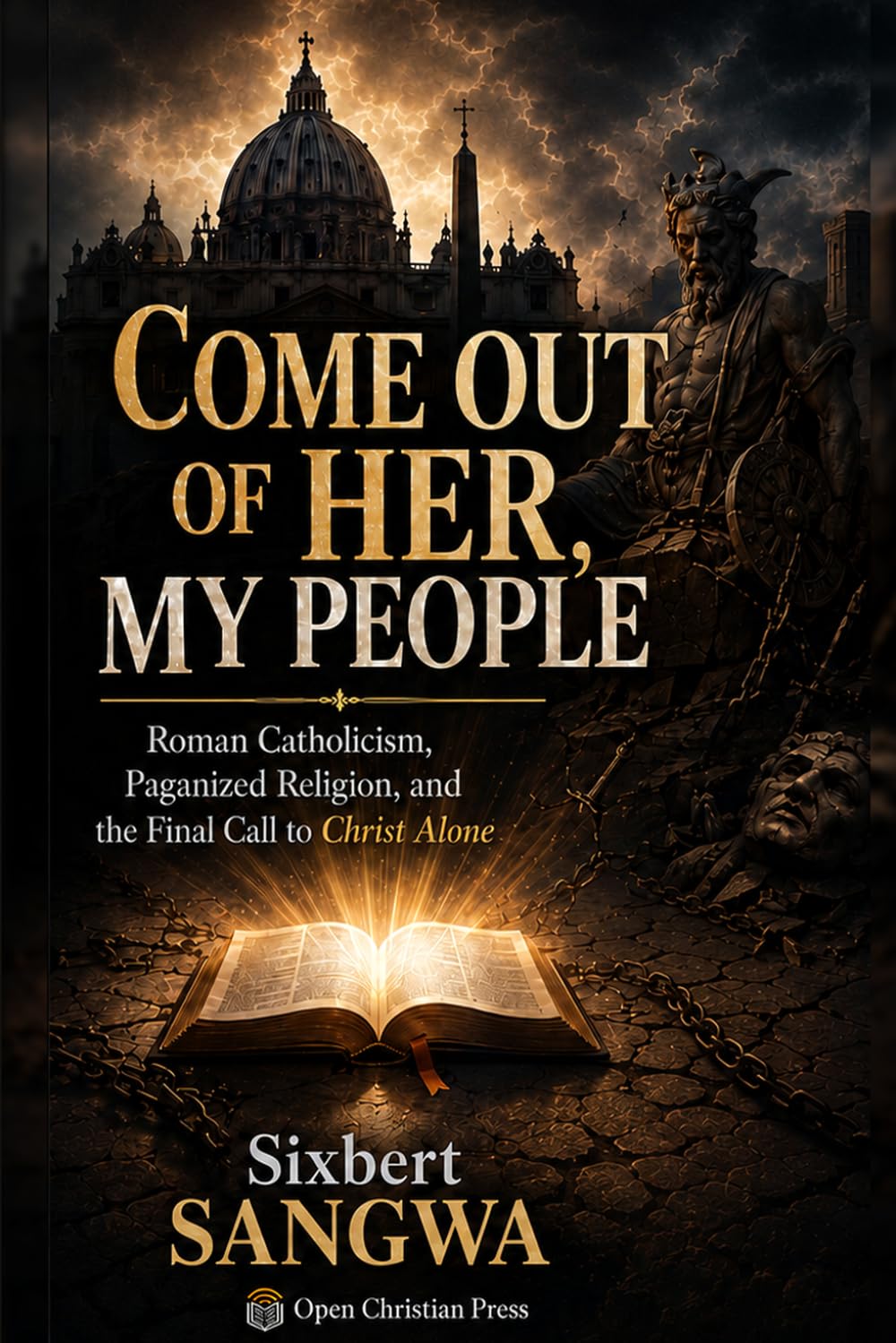 Come Out of Her, My People: Roman Catholicism, Paganized Religion, and the Final Call to Christ Alone (Religious Doctrines and Heresies)