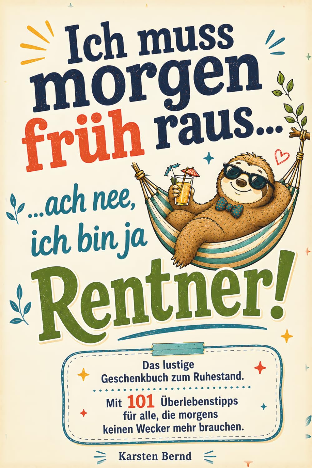 Das lustige Geschenkbuch zum Ruhestand: Ich muss morgen früh raus…ach nee, ich bin ja Rentner! Mit 101 Überlebenstipps für alle, die morgens keinen Wecker mehr brauchen